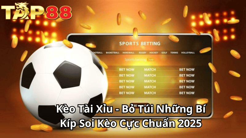 TAP88 Kèo Tài Xỉu - Bỏ Túi Những Bí Kíp Soi Kèo Cực Chuẩn 2025