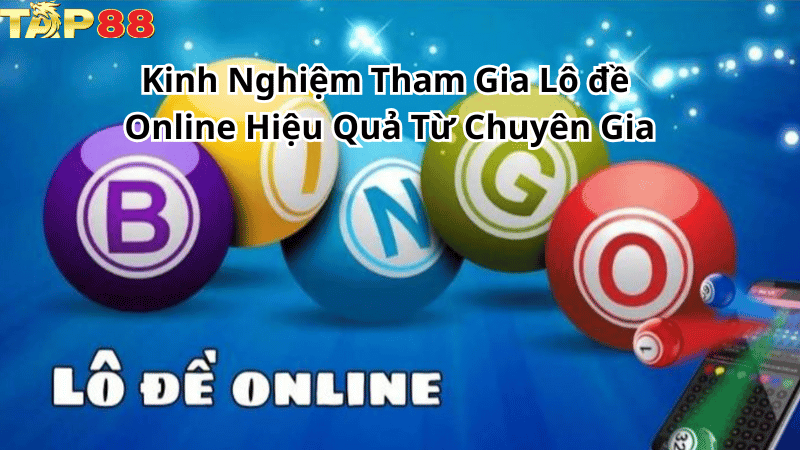 TAP88 Kinh Nghiệm Tham Gia Lô đề Online Hiệu Quả Từ Chuyên Gia